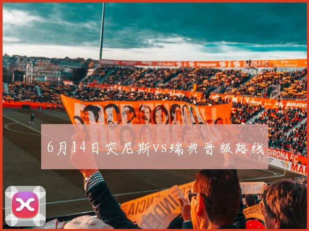 6月14日突尼斯vs瑞典晋级路线
