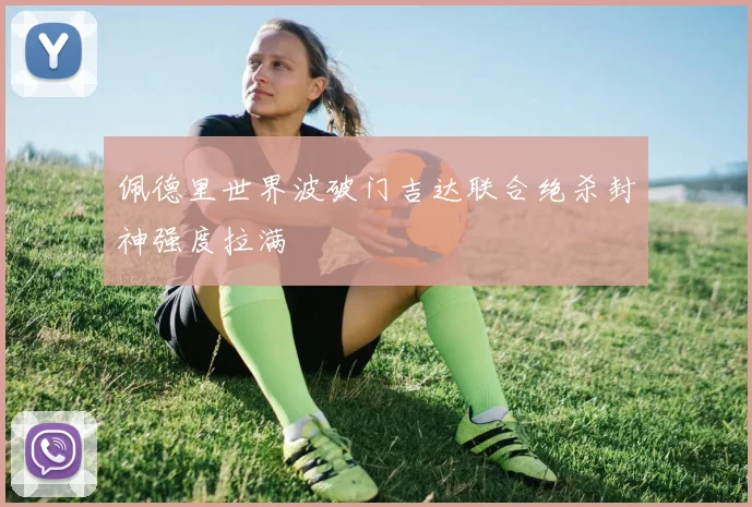 佩德里世界波破门吉达联合绝杀封神强度拉满