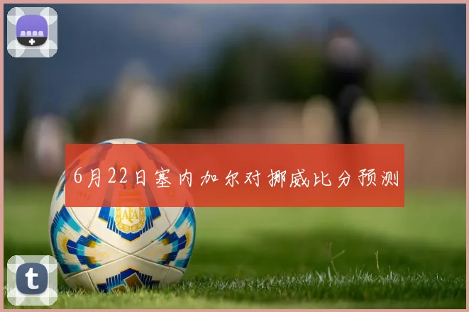 6月22日塞内加尔对挪威比分预测